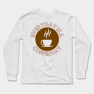 Everyday Is A Coffee Day Long Sleeve T-Shirt